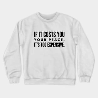 If It Costs You Your Peace, It's Too Expensive - Funny Sayings Crewneck Sweatshirt